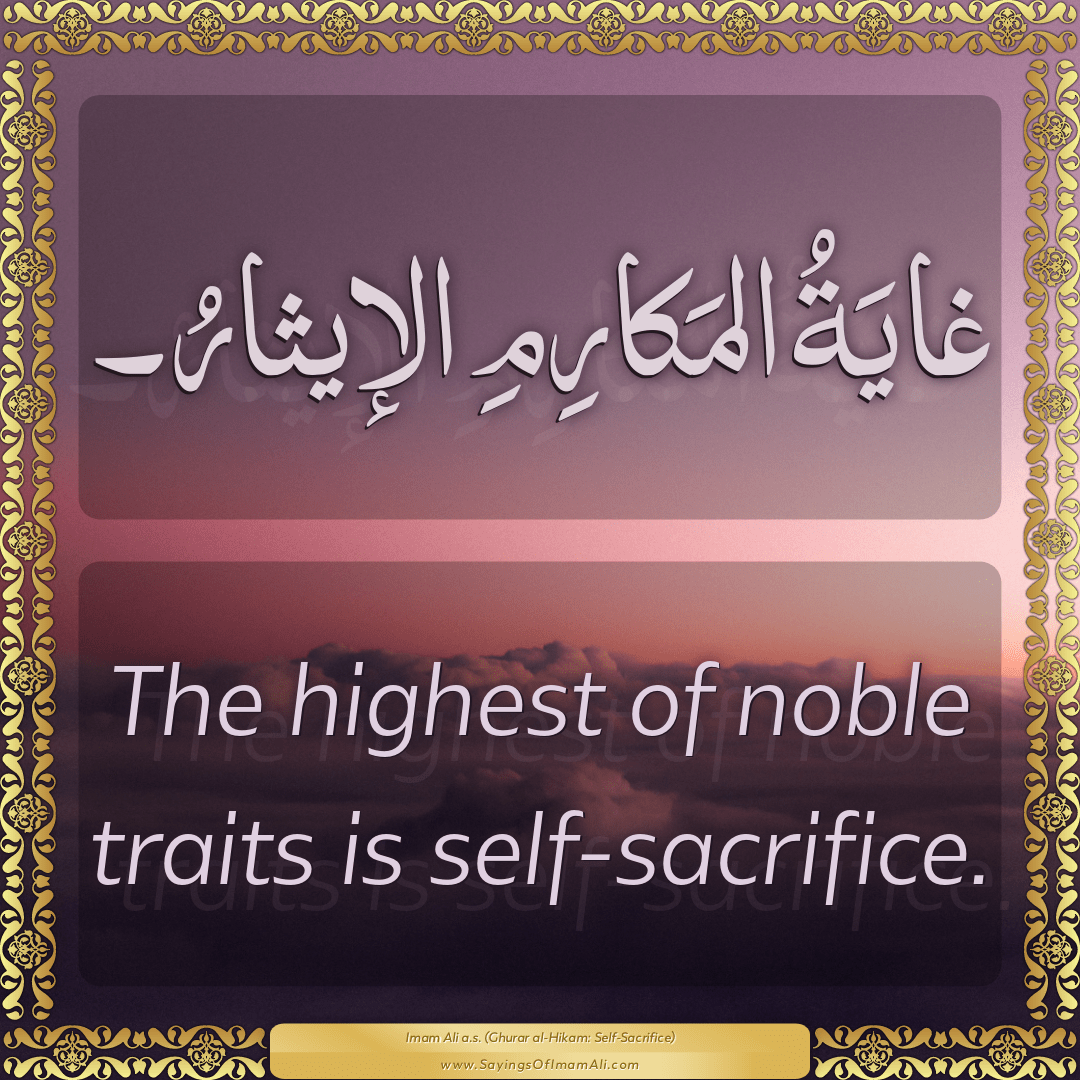 The highest of noble traits is self-sacrifice.